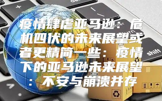 疫情肆虐亚马逊：危机四伏的未来展望或者更精简一些：疫情下的亚马逊未来展望：不安与崩溃并存
