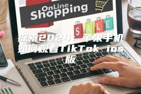 探索2025苹果手机如何观看TikTok ios版