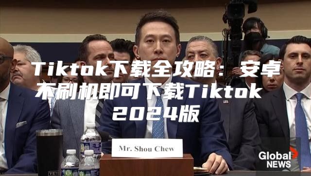 Tiktok下载全攻略：安卓不刷机即可下载Tiktok 2025版