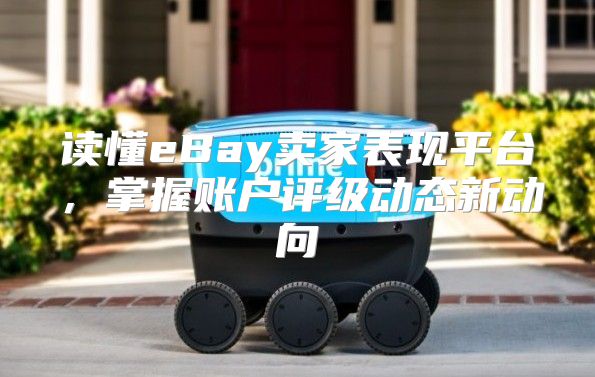 读懂eBay卖家表现平台，掌握账户评级动态新动向