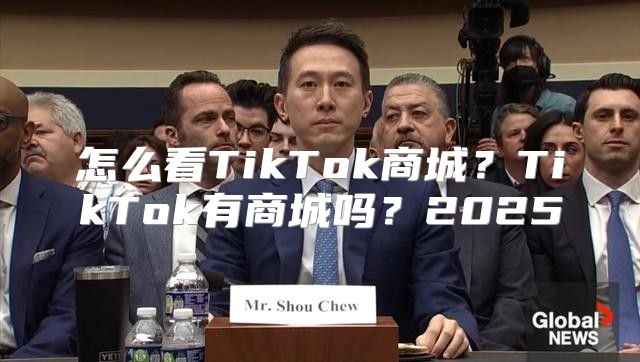 怎么看TikTok商城？TikTok有商城吗？2025