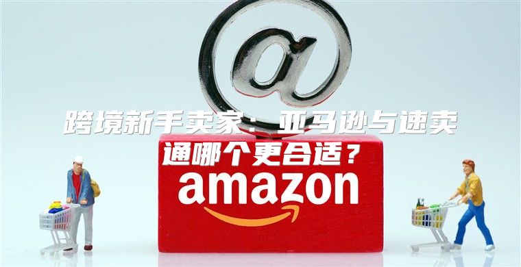 跨境新手卖家：亚马逊与速卖通哪个更合适？