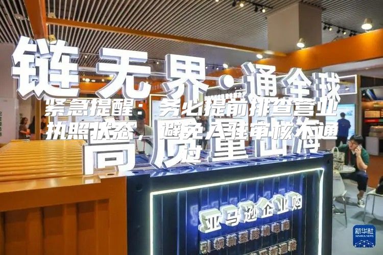 紧急提醒：务必提前排查营业执照状态，避免入驻审核不通过