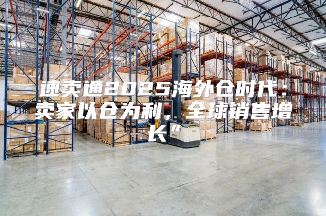 速卖通2025海外仓时代：卖家以仓为利，全球销售增长”