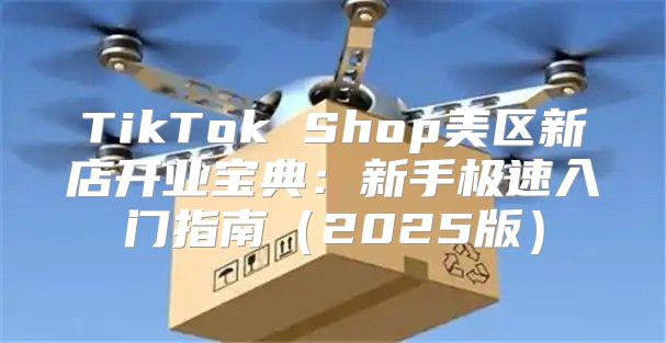 TikTok Shop美区新店开业宝典：新手极速入门指南2025版