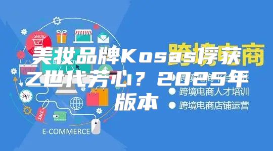 美妆品牌Kosas俘获Z世代芳心？2025年版本