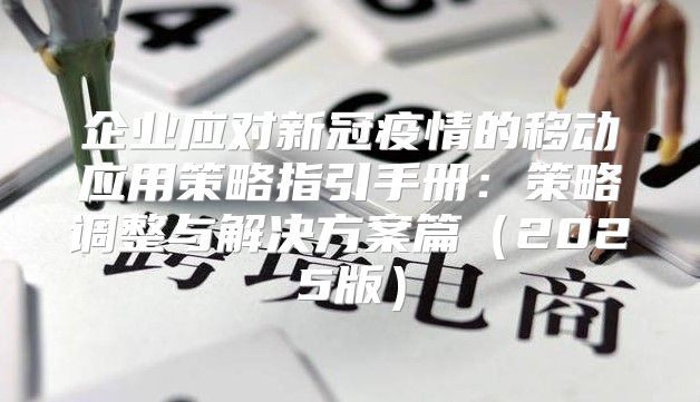 企业应对新冠疫情的移动应用策略指引手册：策略调整与解决方案篇2025版