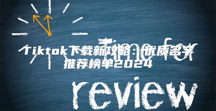 Tiktok下载新攻略：优质名字推荐榜单2025