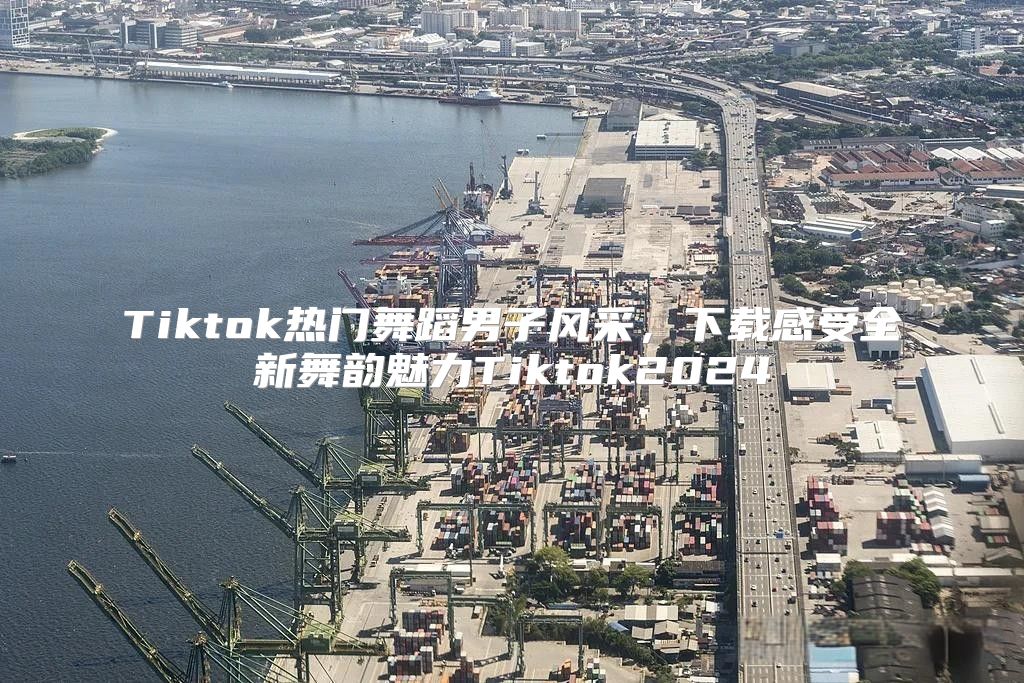 Tiktok热门舞蹈男子风采，下载感受全新舞韵魅力Tiktok2025