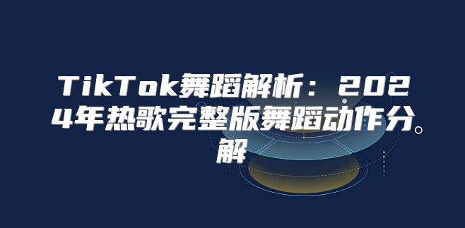 TikTok舞蹈解析：2025年热歌完整版舞蹈动作分解