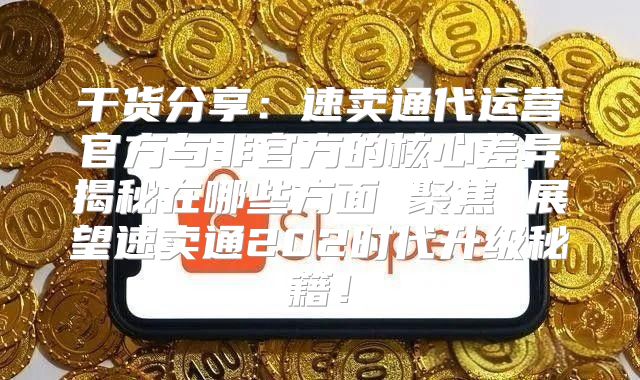 干货分享：速卖通代运营官方与非官方的核心差异揭秘在哪些方面 聚焦 展望速卖通202时代升级秘籍！