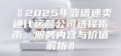 2025年靠谱速卖通代运营公司选择指南：服务内容与价值解析