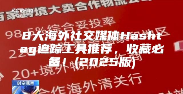 8大海外社交媒体Hashtag追踪工具推荐，收藏必备！(2025版)
