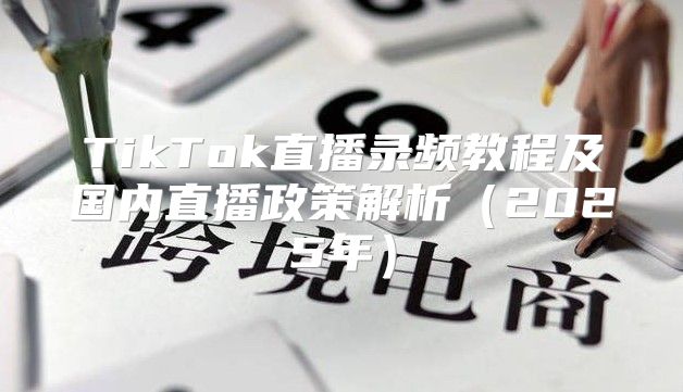 TikTok直播录频教程及国内直播政策解析2025年