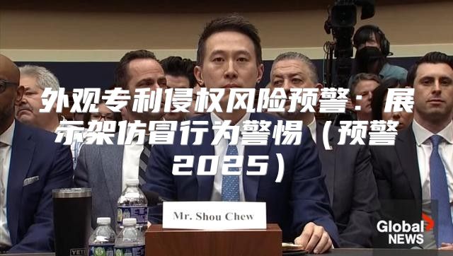 外观专利侵权风险预警：展示架仿冒行为警惕预警2025