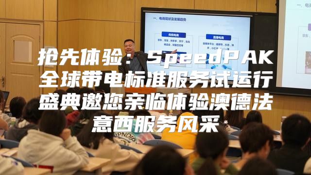 抢先体验：SpeedPAK全球带电标准服务试运行盛典邀您亲临体验澳德法意西服务风采