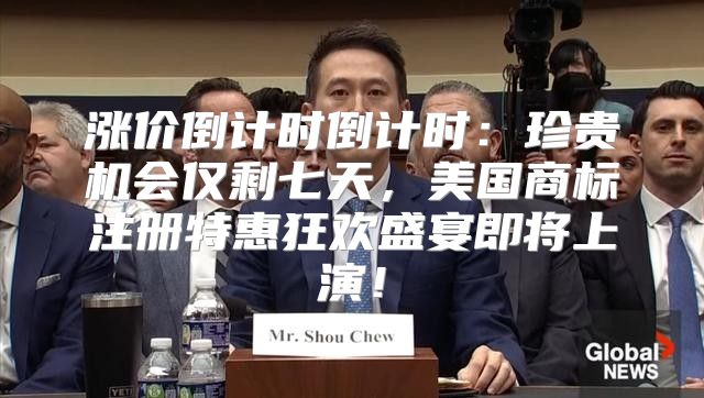 涨价倒计时倒计时：珍贵机会仅剩七天，美国商标注册特惠狂欢盛宴即将上演！