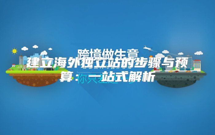 建立海外独立站的步骤与预算：一站式解析