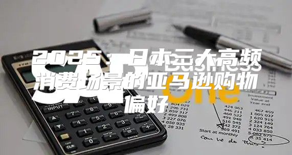 2025日本三大高频消费场景的亚马逊购物偏好