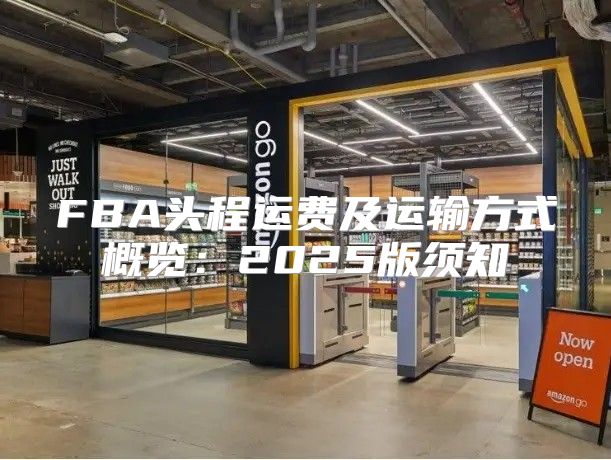 FBA头程运费及运输方式概览：2025版须知