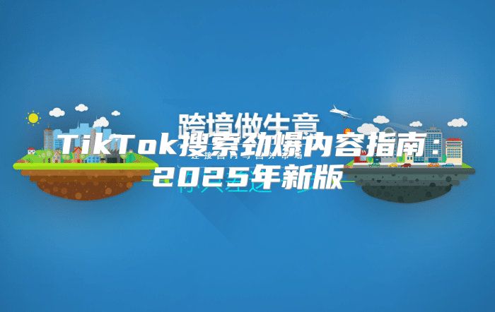 TikTok搜索劲爆内容指南：2025年新版