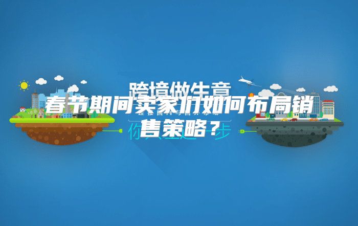 春节期间卖家们如何布局销售策略？