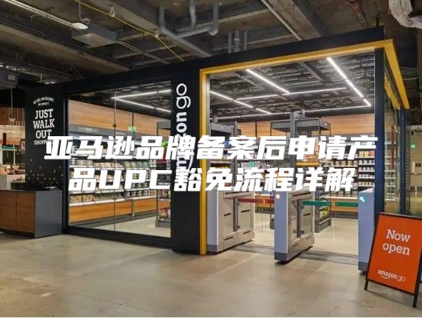 亚马逊品牌备案后申请产品UPC豁免流程详解