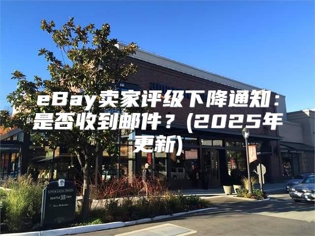 eBay卖家评级下降通知：是否收到邮件？(2025年更新)