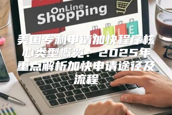 美国专利申请加快程序核心类型概览：2025年重点解析加快申请途径及流程