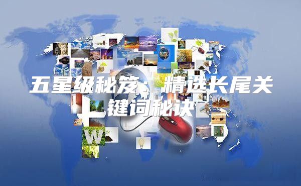 五星级秘笈：精选长尾关键词秘诀