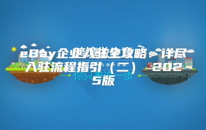eBay企业入驻全攻略：详尽入驻流程指引二 2025版