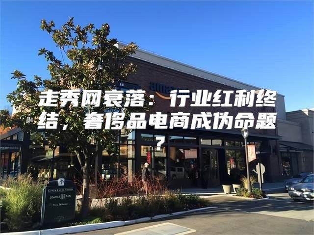 走秀网衰落：行业红利终结，奢侈品电商成伪命题？