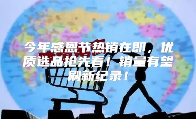 今年感恩节热销在即，优质选品抢先看！销量有望刷新纪录！