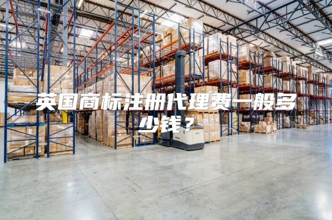 英国商标注册代理费一般多少钱？