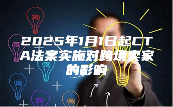 2025年1月1日起CTA法案实施对跨境卖家的影响