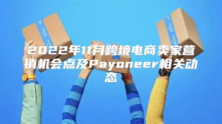 2022年11月跨境电商卖家营销机会点及Payoneer相关动态