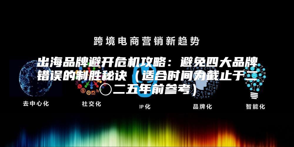 出海品牌避开危机攻略：避免四大品牌错误的制胜秘诀适合时间为截止于二〇二五年前参考