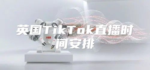 英国TikTok直播时间安排