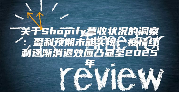 关于Shopify营收状况的洞察：盈利预期未能实现，疫情红利逐渐消退效应凸显至2025年