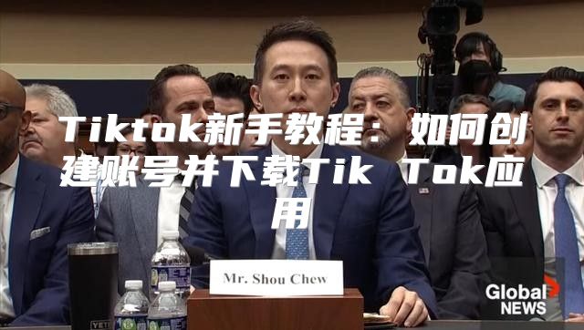 Tiktok新手教程：如何创建账号并下载Tik Tok应用
