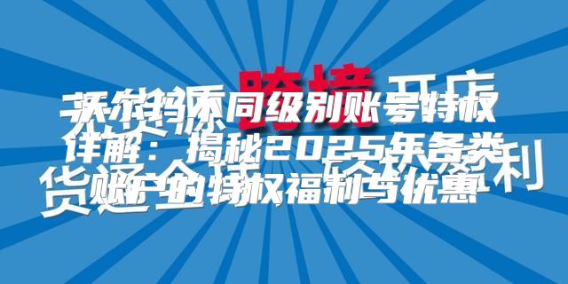 沃尔玛不同级别账号特权详解：揭秘2025年各类账户的特权福利与优惠