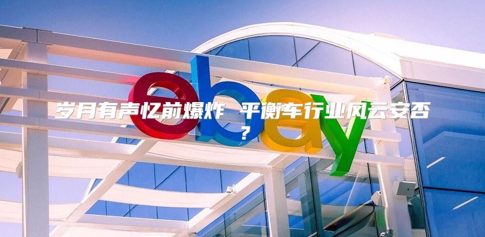 岁月有声忆前爆炸 平衡车行业风云安否？