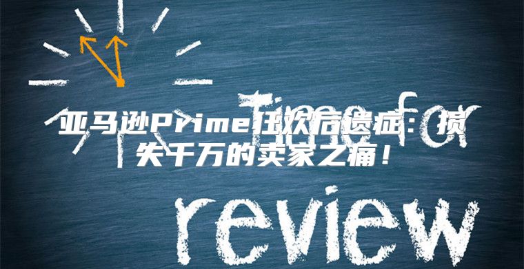 亚马逊Prime狂欢后遗症：损失千万的卖家之痛！