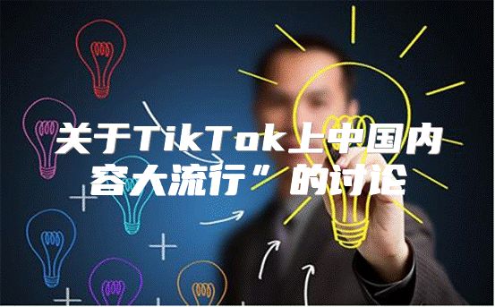 关于TikTok上中国内容大流行”的讨论