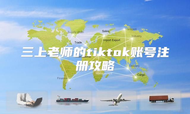 三上老师的tiktok账号注册攻略