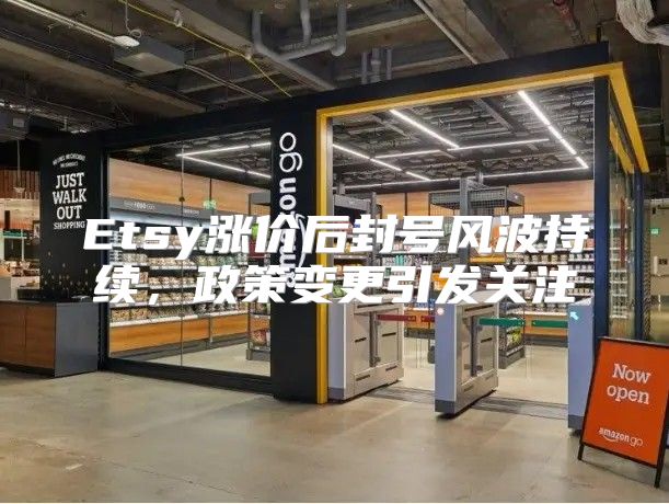 Etsy涨价后封号风波持续，政策变更引发关注
