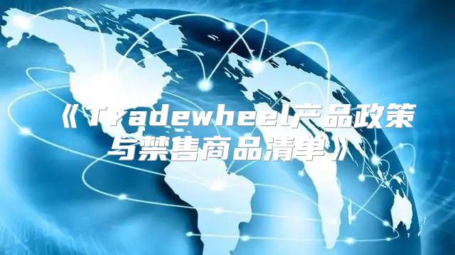 Tradewheel产品政策与禁售商品清单
