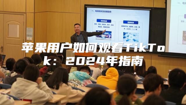 苹果用户如何观看TikTok：2025年指南