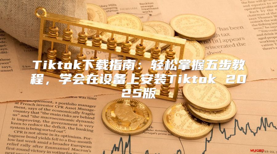 Tiktok下载指南：轻松掌握五步教程，学会在设备上安装Tiktok 2025版