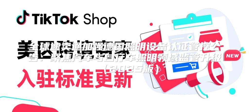 全球速卖通加强德国照明设备认证管控公告：聚焦汽车与自行车照明领域监管升级2025版